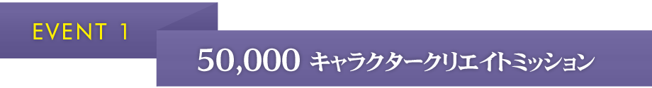 EVENT1.50,000キャラクタークリエイトミッション