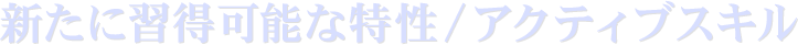 新たに習得可能な特性/アクティブスキル