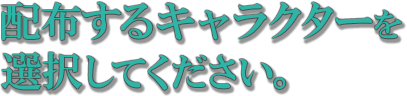 配布するキャラクターを選択してください。