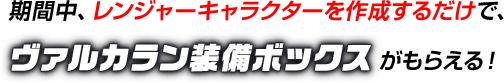 期間中、レンジャーキャラクターを作成するだけで、ヴァルカラン装備ボックスがもらえる!