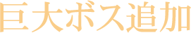 巨大ボス追加