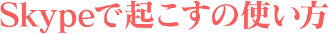 Skypeで起こすの使い方
