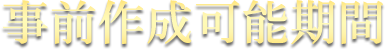 事前作成可能期間