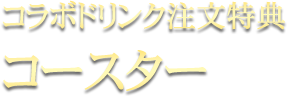 コラボドリンク注文特典コースター