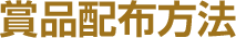 賞品配布方法